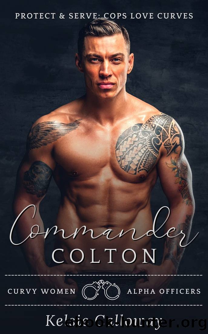 Commander Colton: Alpha Male Curvy Girl Police Officer Romance (Protect & Serve: Cops Love Curves) by Kelsie Calloway