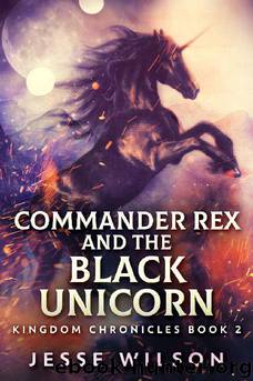 Commander Rex And The Black Unicorn (Kingdom Chronicles Book 2) by Jesse Wilson