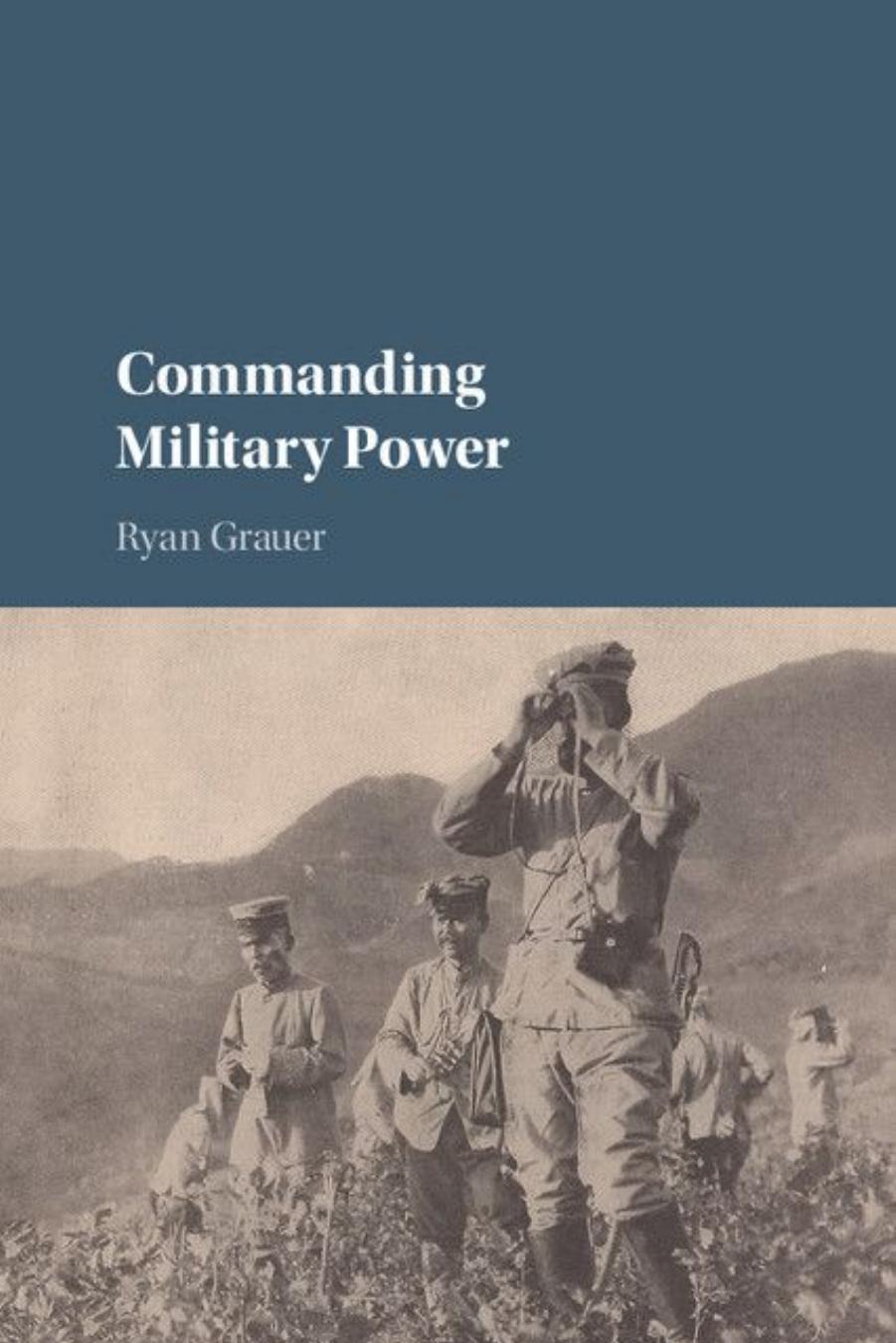 Commanding Military Power: Organizing for Victory and Defeat on the Battlefield by Ryan Grauer