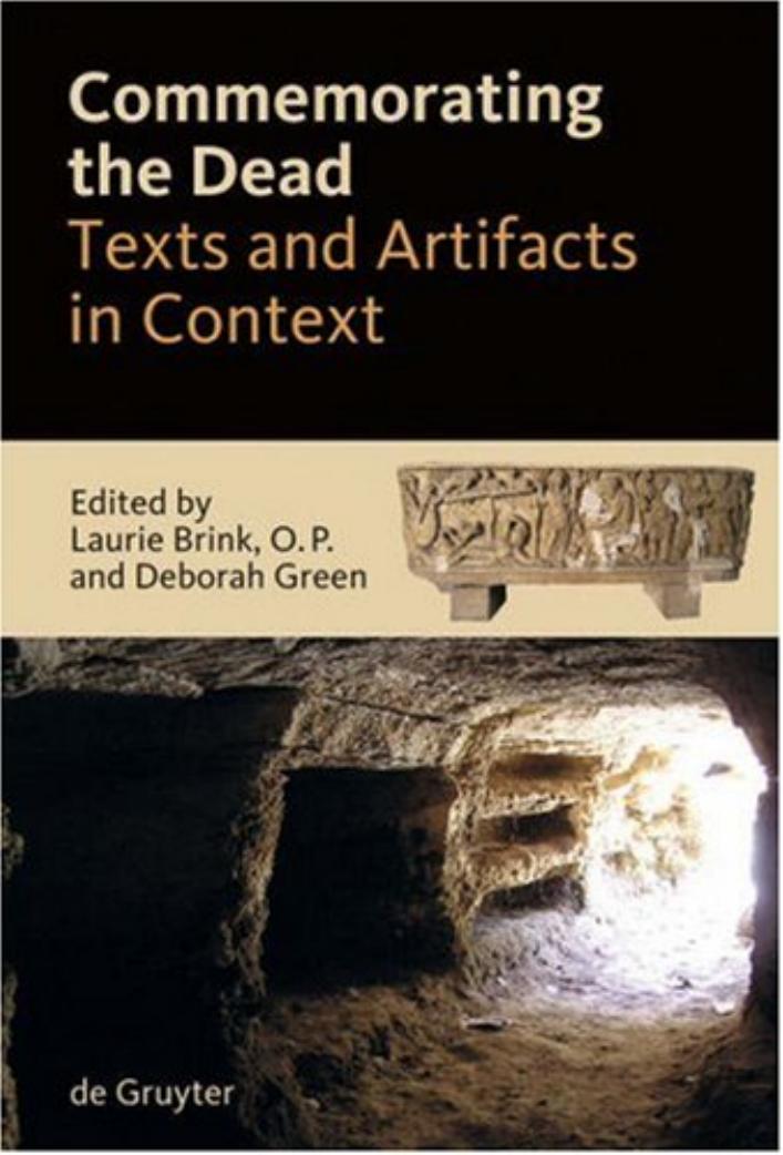 Commemorating the Dead: Texts and Artifacts in Context: Studies of Roman, Jewish and Christian Burials by Laurie Brink Deborah Green (eds.)