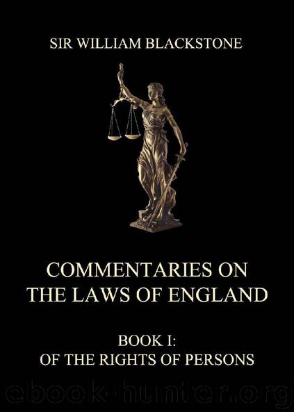 Commentaries on the Laws of England, Book I: Of the Rights of Persons by Sir William Blackstone