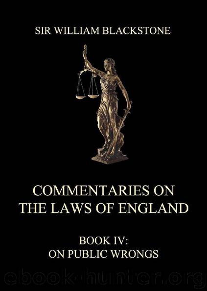 Commentaries on the Laws of England, Book IV: On Public Wrongs by Sir William Blackstone
