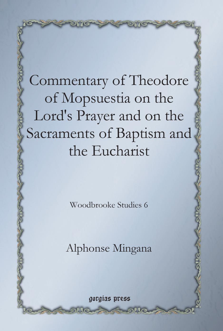 Commentary of Theodore of Mopsuestia on the Lord's Prayer and on the Sacraments of Baptism and the Eucharist by Alphonse Mingana