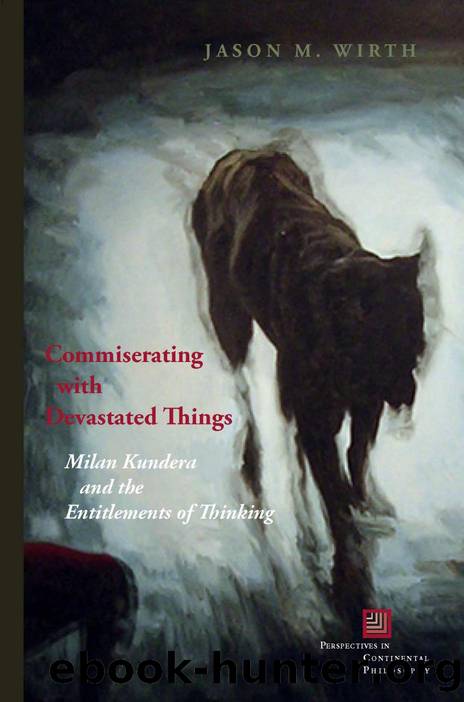Commiserating with Devastated Things: Milan Kundera and the Entitlements of Thinking by Jason M. Wirth