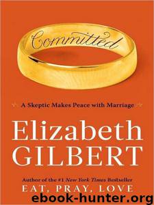 Committed: A Skeptic Makes Peace With Marriage by Elizabeth Gilbert