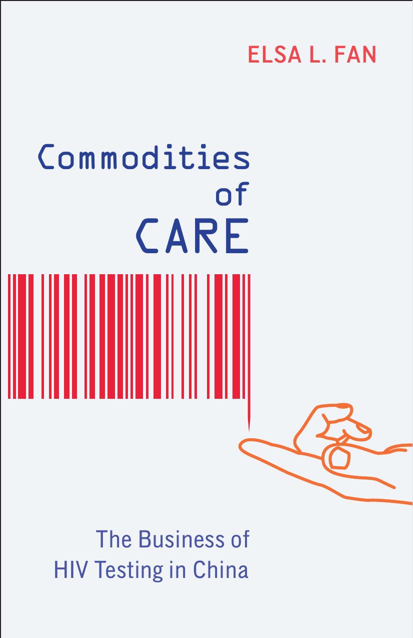 Commodities of Care: The Business of HIV Testing in China by Elsa L. Fan