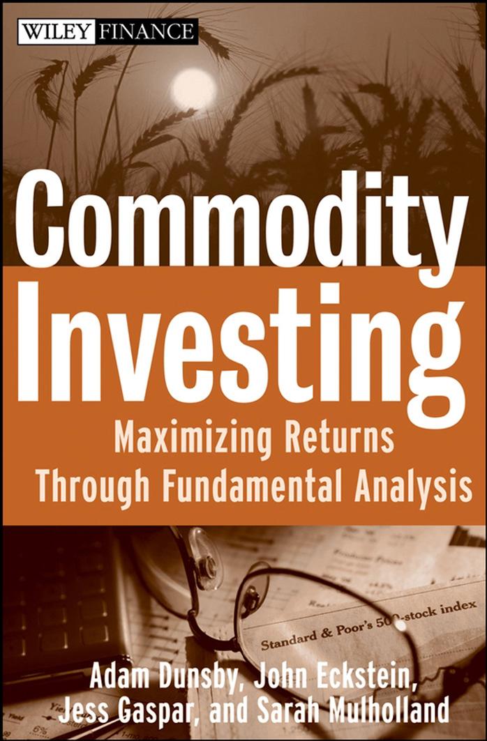 Commodity Investing: Maximizing Returns Through Fundamental Analysis by Adam Dunsby John Eckstein Jess Gaspar Sarah Mulholland