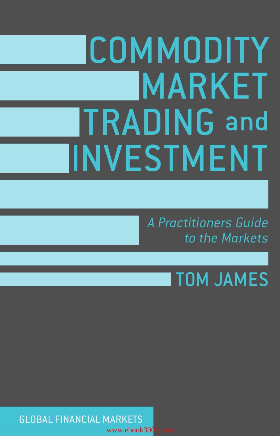 Commodity Market Trading and Investment: A Practitioners Guide to the Markets (Global Financial Markets) by Unknow