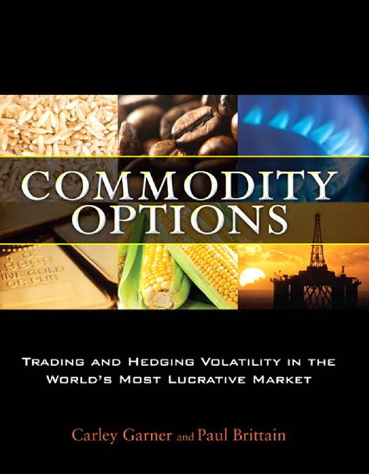 Commodity Options: Trading and Hedging Volatility in the World's Most Lucrative Market by Carley Garner Paul Brittain