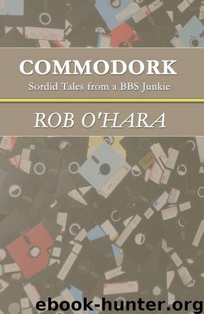 Commodork: Sordid Tales from a BBS Junkie by Rob O'Hara