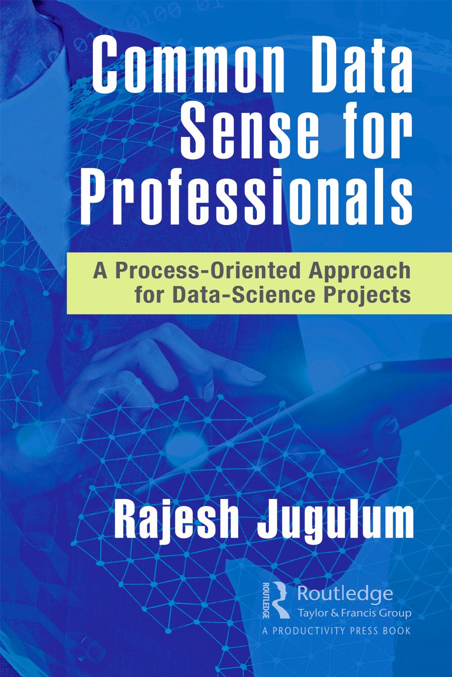 Common Data Sense for Professionals: A Process-Oriented Approach for Data-Science Projects by Rajesh Jugulum