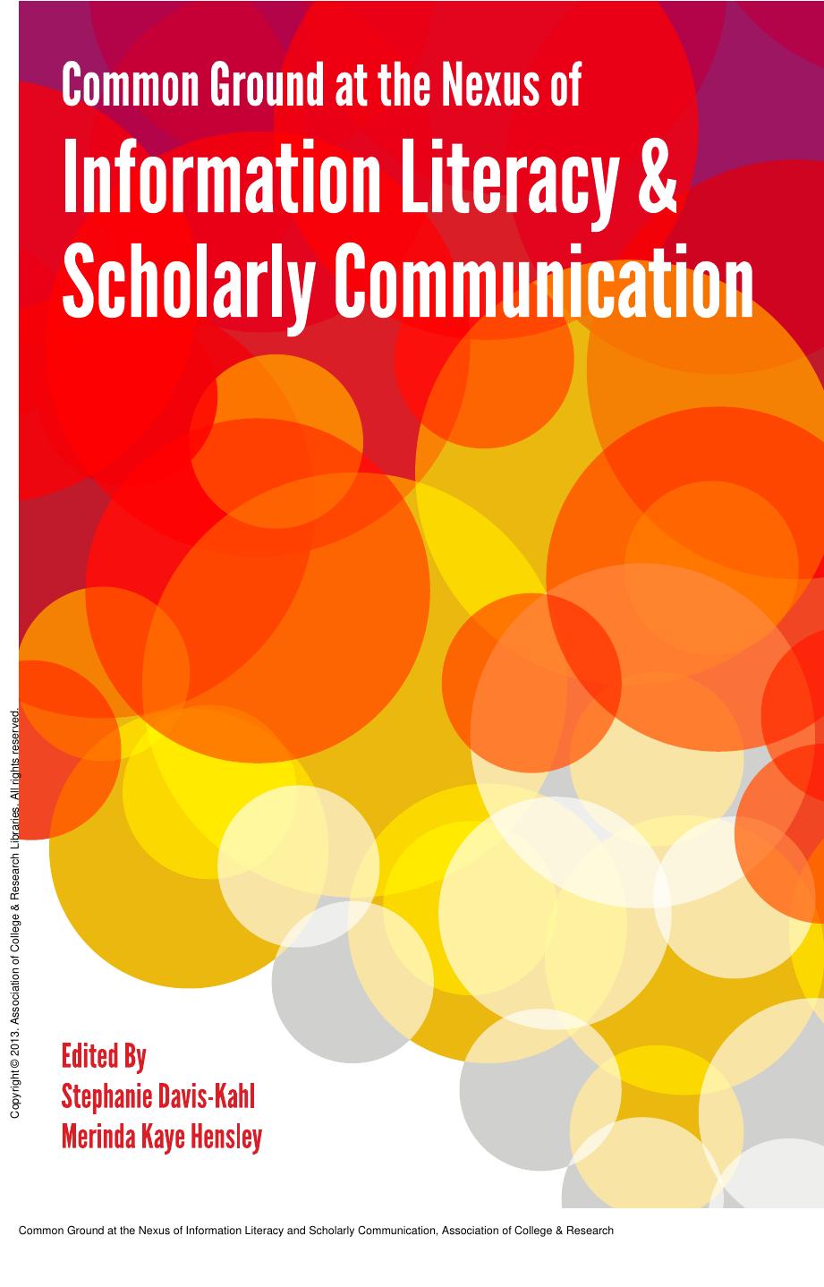 Common Ground at the Nexus of Information Literacy and Scholarly Communication by Stephanie Davis-Kahl; Merinda Kaye Hensley