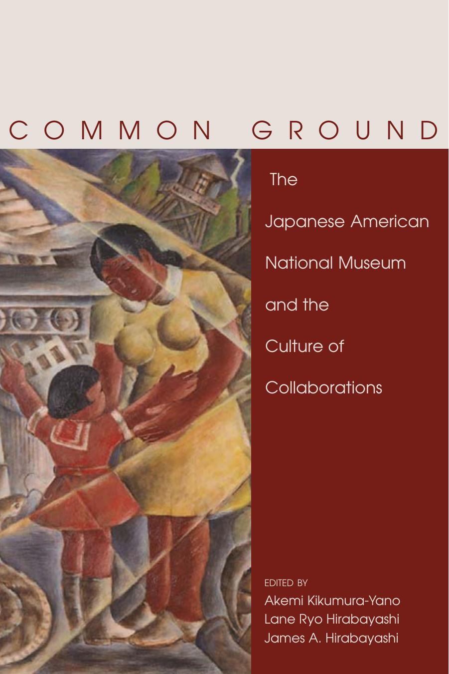 Common Ground: The Japanese American National Museum and the Culture of Collaborations by By Akemi Kikumura-Yano Lane R. Hirabayashi James A. Hirabayashi
