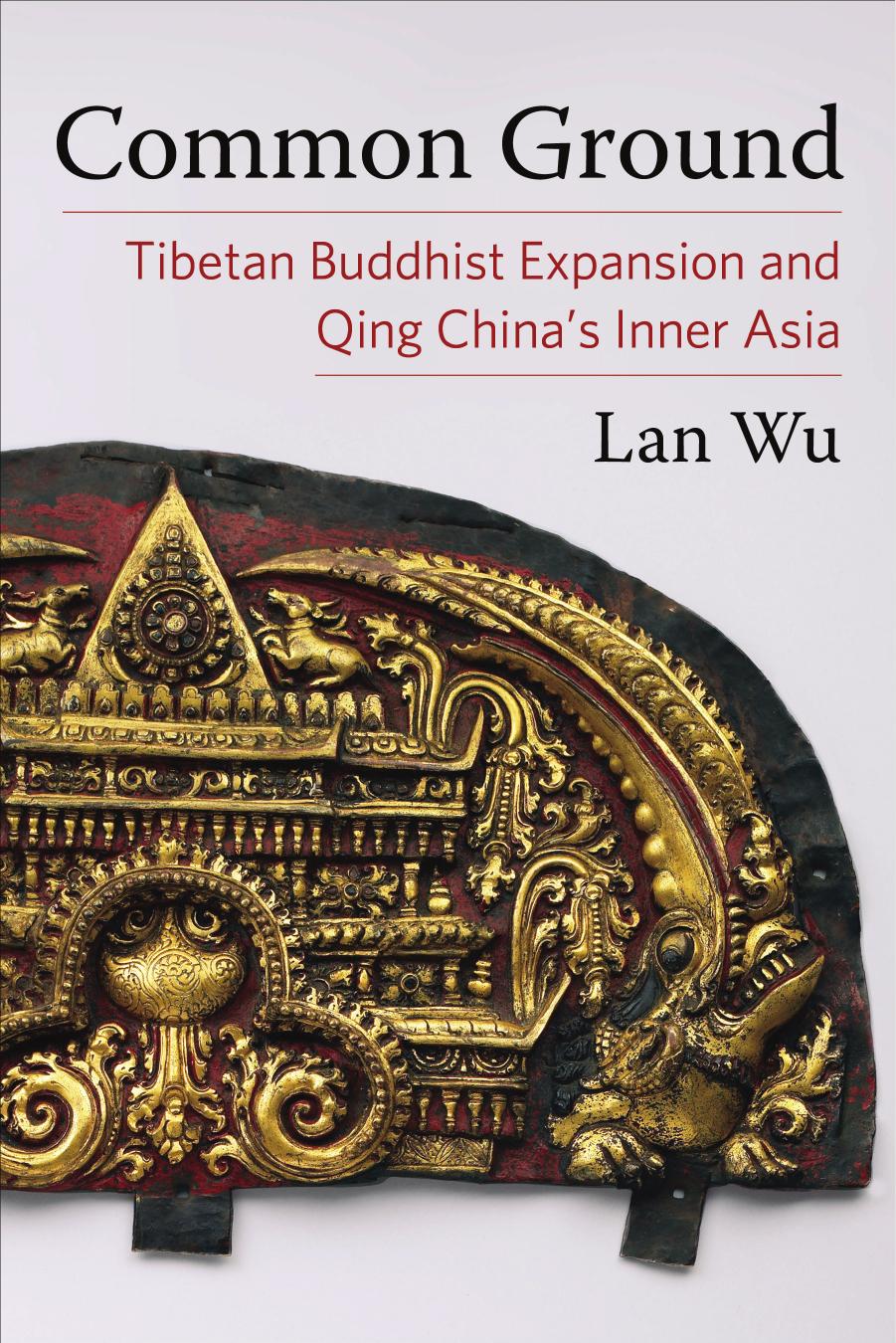 Common Ground: Tibetan Buddhist Expansion and Qing China's Inner Asia by Wu Lan