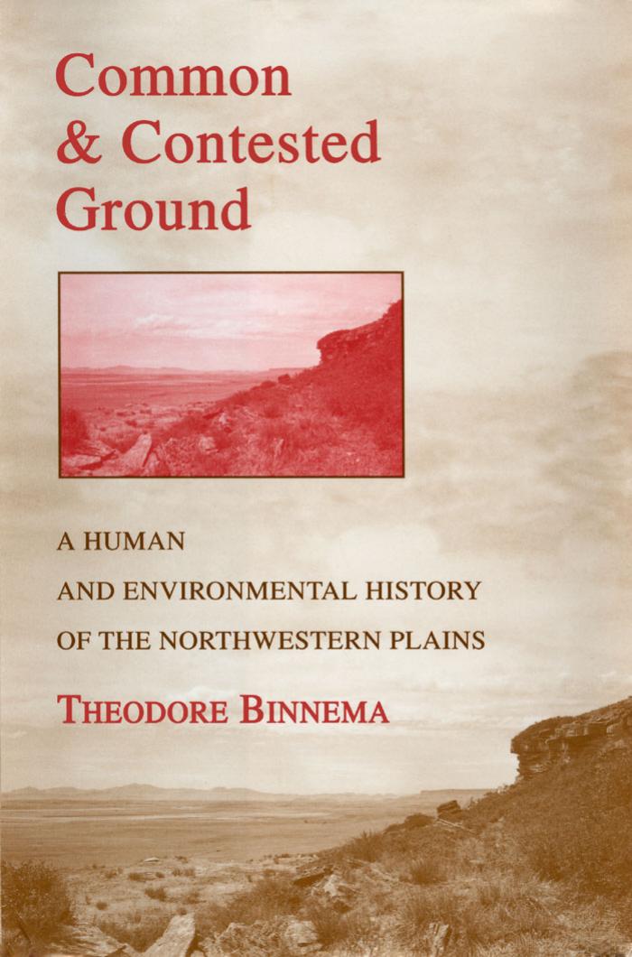 Common and Contested Ground: A Human and Environmental History of the Northwestern Plains by Theodore Binnema