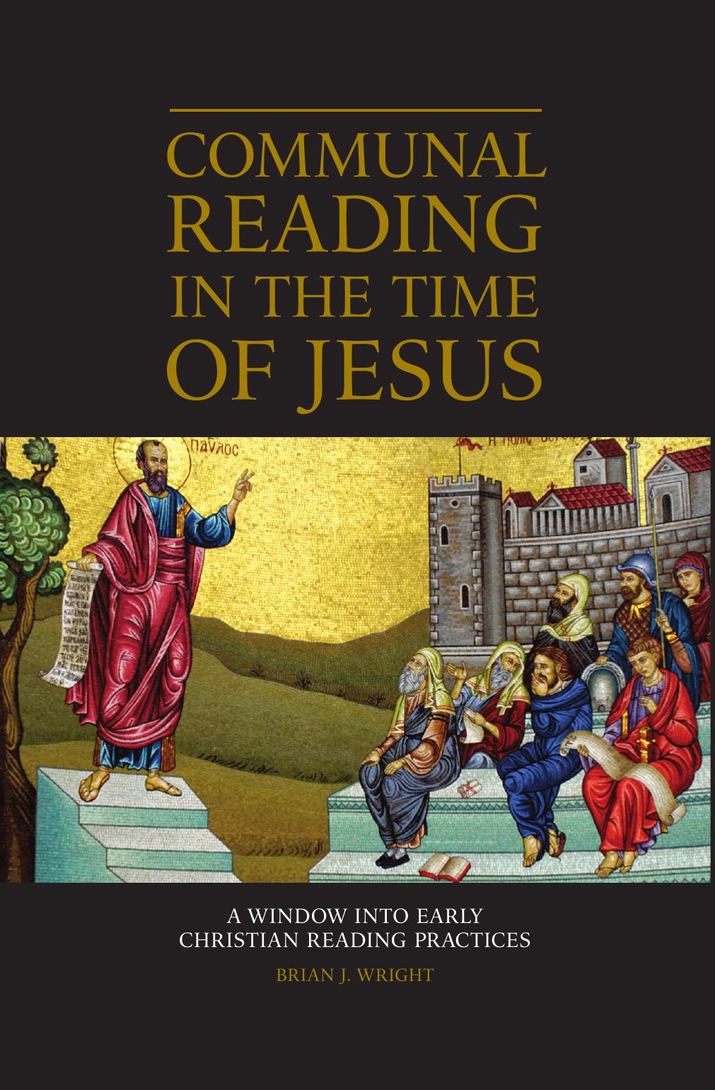 Communal Reading in the Time of Jesus: A Window into Early Christian Reading Practices by Brian J. Wright