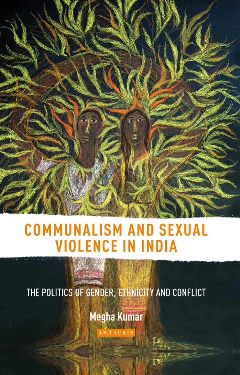 Communalism and Sexual Violence in India: The Politics of Gender, Ethnicity and Conflict by Megha Kumar