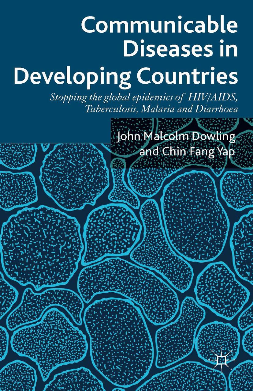 Communicable Diseases in Developing Countries: Stopping the Global Epidemics of HIV/AIDS, Tuberculosis, Malaria and Diarrhea by John Malcolm Dowling Chin-Fang Yap (auth.)