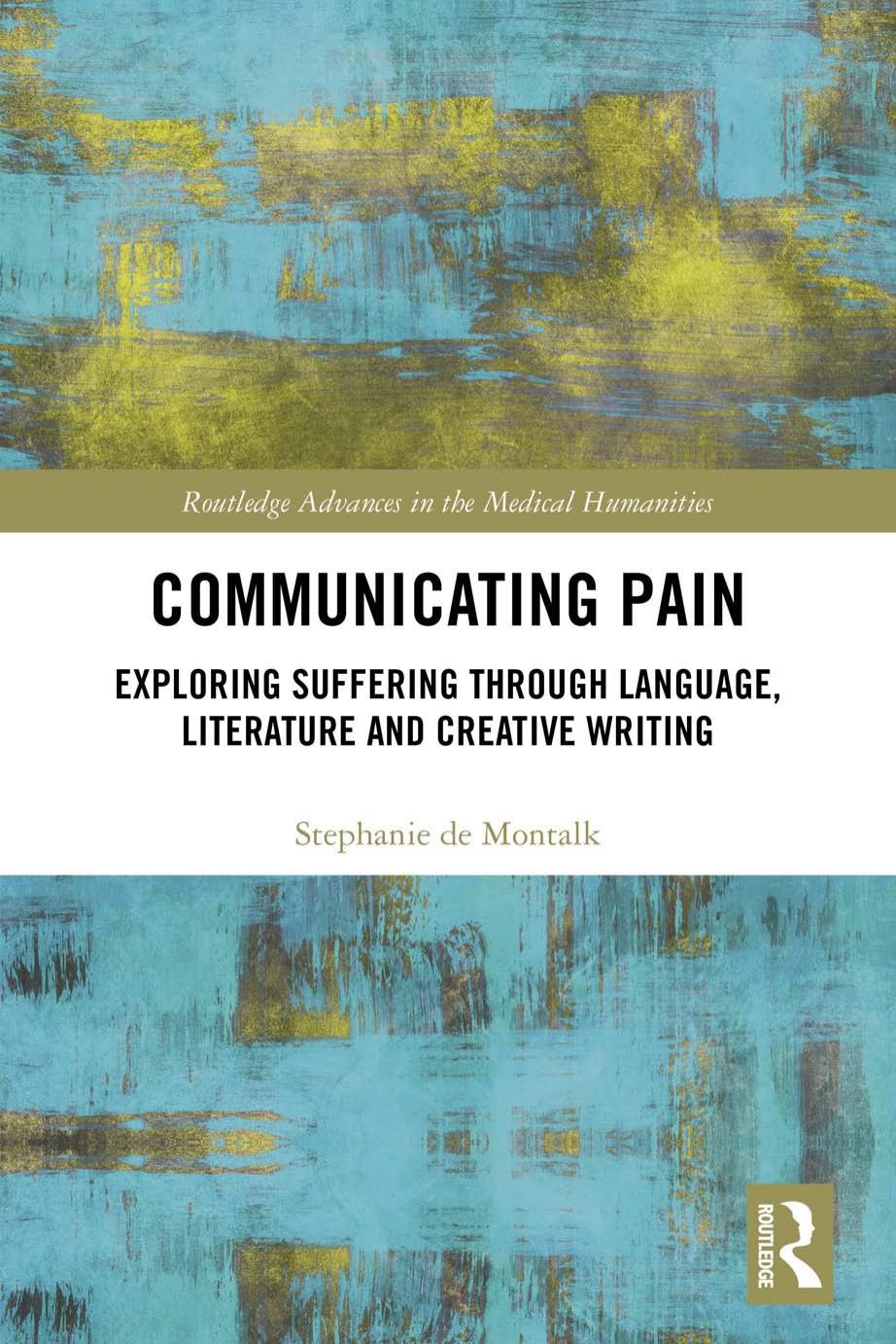 Communicating Pain: Exploring Suffering through Language, Literature and Creative Writing by Stephanie de Montalk
