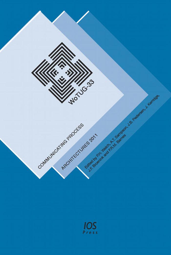 Communicating Process Architectures 2011: WoTUG-33 by P.H. Welch A.T. Sampson J.B. Pedersen J. Kerridge J.F. Broenink F.R.M. Barnes