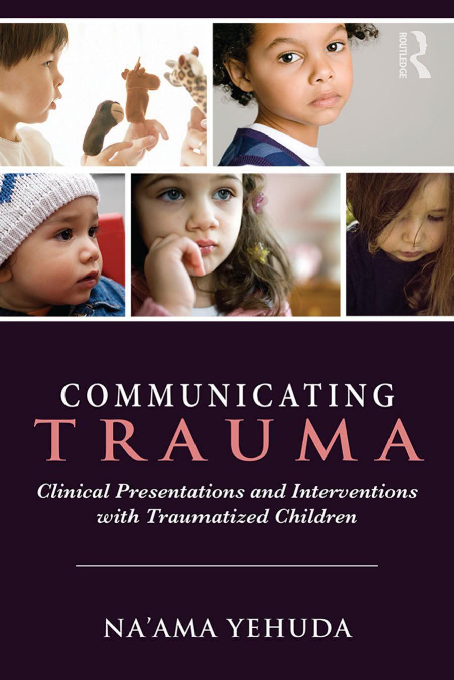 Communicating Trauma: Clinical Presentations and Interventions with Traumatized Children by Na'ama Yehuda
