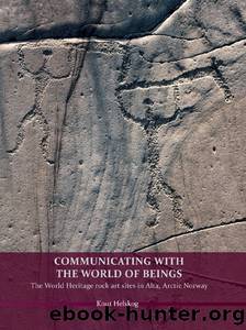 Communicating With the World of Beings: The World Heritage Rock Art Sites in Alta, Arctic Norway by Knut Helskog
