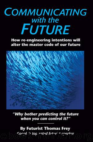 Communicating with the Future: How Re-engineering Intentions Will Alter the Master Code of Our Future by Thomas Frey