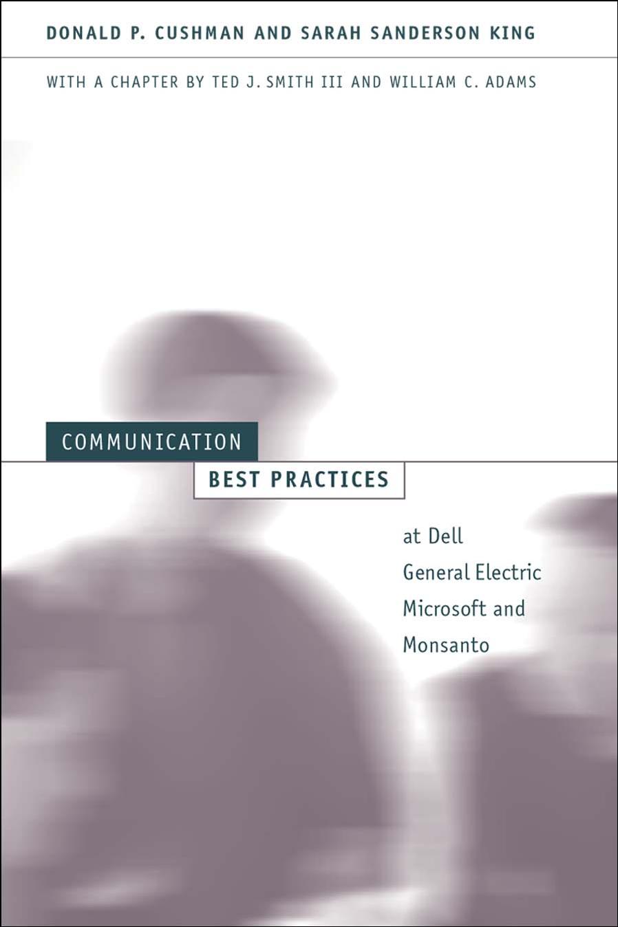 Communication Best Practices at Dell, General Electric, Microsoft, and Monsanto by Donald P. Cushman Sarah Sanderson King Ted J. Smith III William C. Adams