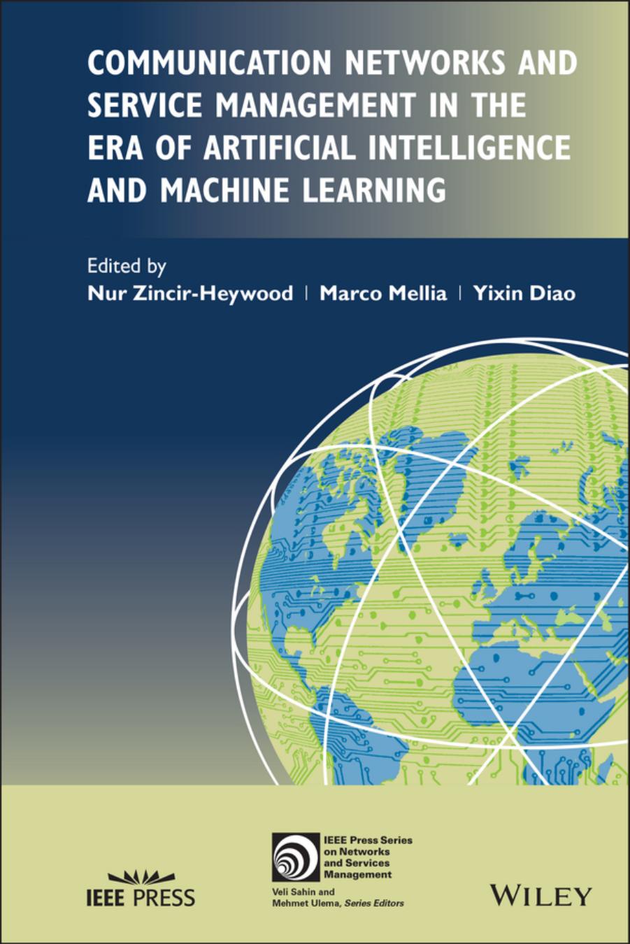 Communication Networks and Service Management in the Era of Artificial Intelligence and Machine Learning (IEEE Press Series on Networks and Service Management) by Nur Zincir-Heywood Yixin Diao Marco Mellia