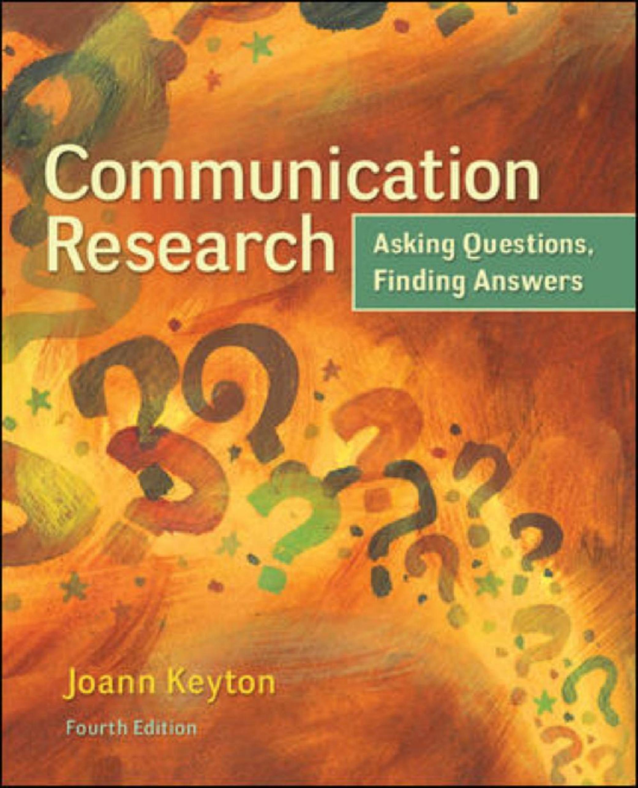 Communication Research: Asking Questions, Finding Answers by Joann Keyton