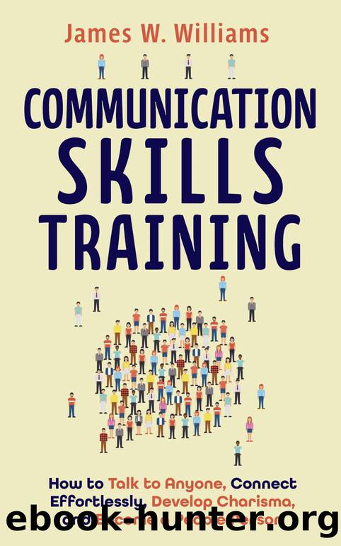 Communication Skills Training: How to Talk to Anyone, Connect Effortlessly, Develop Charisma, and Become a People Person by James W. Williams