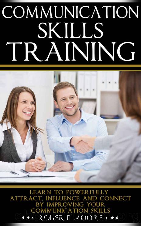 Communication Skills Training: Learn To Powerfully Attract, Influence & Connect, by Improving Your Communication Skills (Communication skills in workplace, ... Influence people, How to influence) by Moore Robert