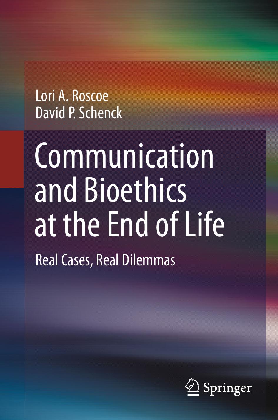 Communication and Bioethics at the End of Life by Lori A. Roscoe & David P. Schenck