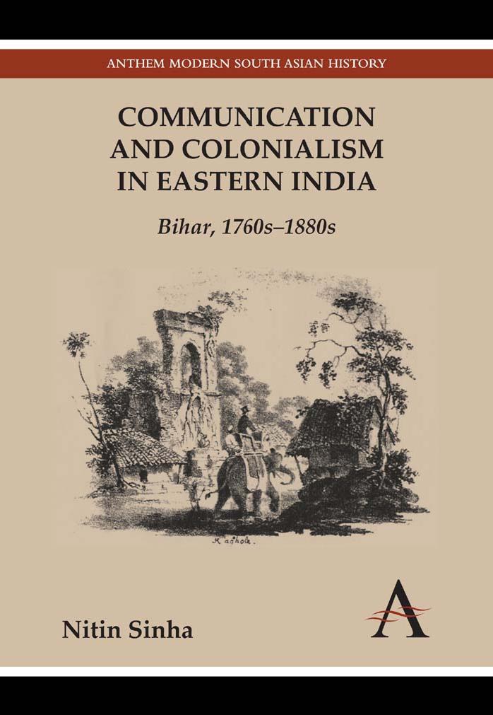Communication and Colonialism in Eastern India: Bihar, 1760s-1880s (Anthem Modern South Asian History) by Unknow