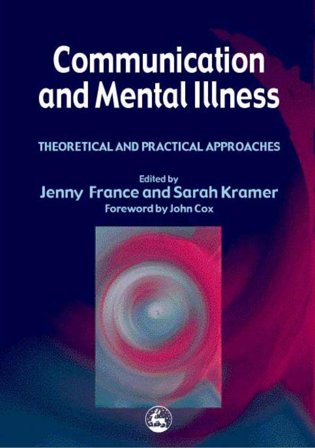 Communication and Mental Illness: Theoretical and Practical Approaches by Jenny France Sarah Kramer