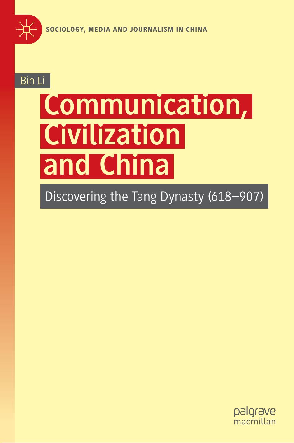 Communication, Civilization and China: Discovering the Tang Dynasty (618â907) by Bin Li