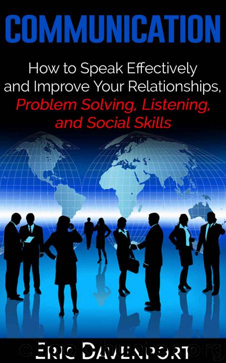 Communication: How to Speak Effectively and Improve Your Relationships, Listening, and Social Skills (Now with Bonus Chapters) (Public Speaking, Public ... For Beginners, Communication for Beginners) by Eric Davenport