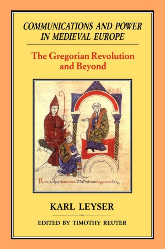 Communications and Power in Medieval Europe: The Gregorian Revolution and Beyond by Karl Leyser