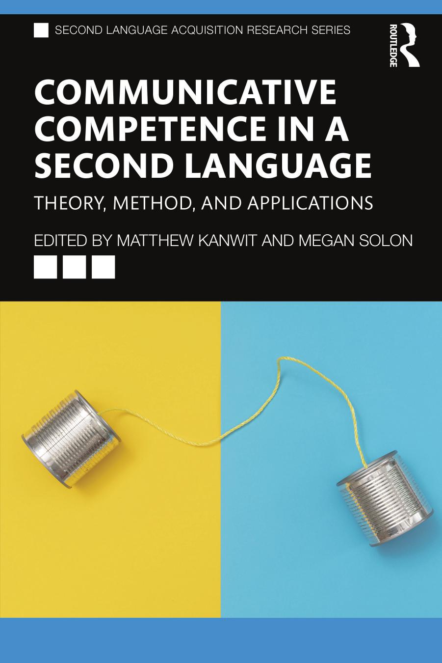 Communicative Competence in a Second Language; Theory, Method, and Applications by Matthew Kanwit & Megan Solon