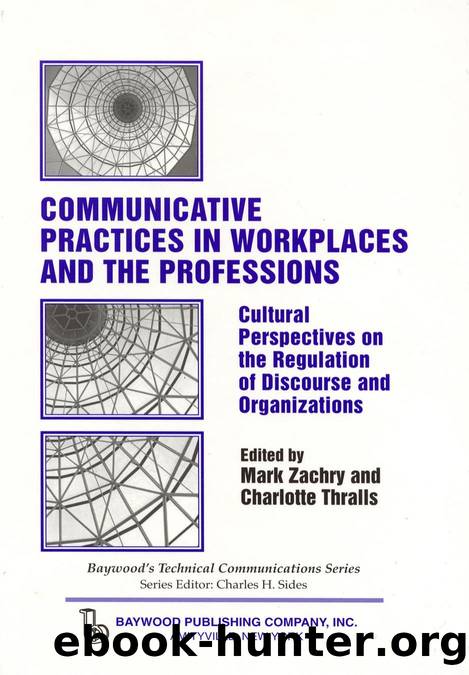 Communicative Practices in Workplaces and the Professions : Cultural Perspectives on the Regulation of Discourse and Organizations by Mark Zachry; Charlotte Thralls