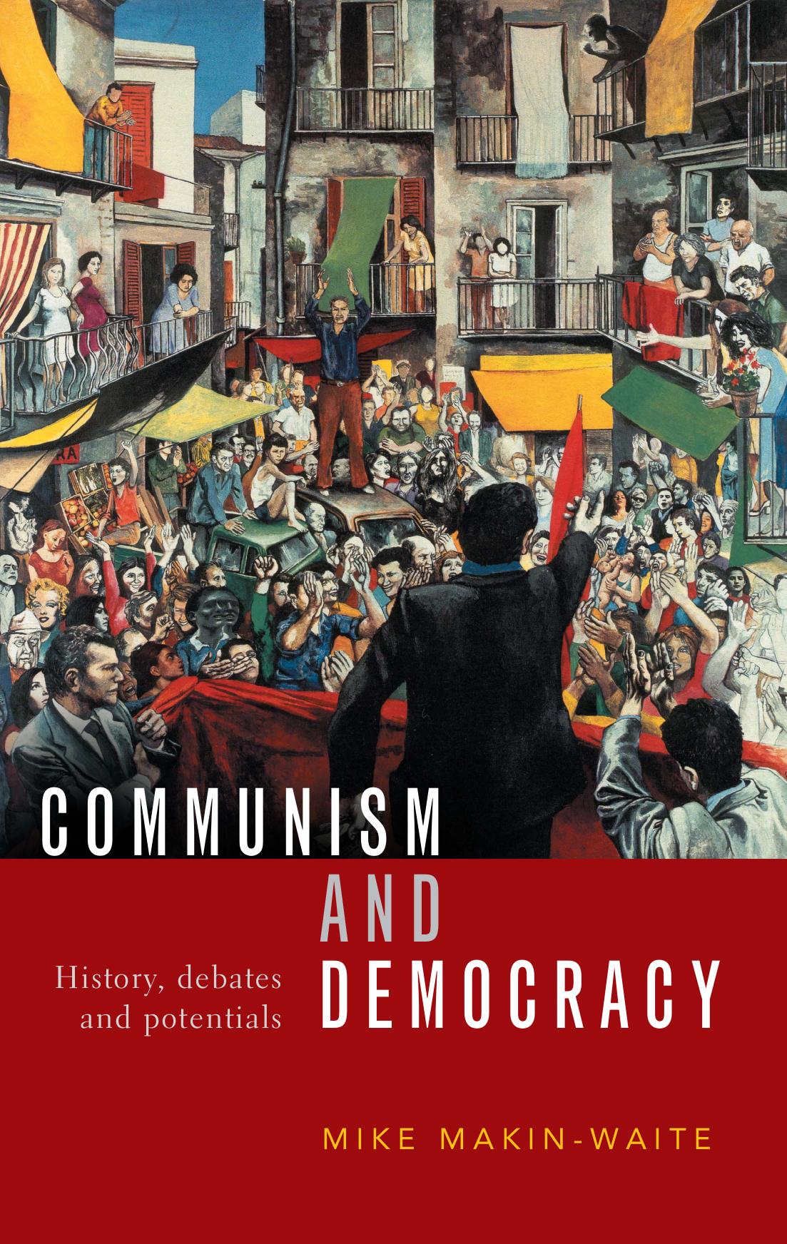 Communism and Democracy: History, debates and potentials by Mike Makin-Waite