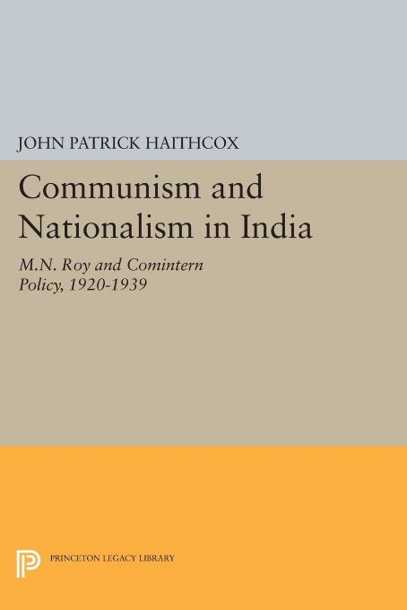 Communism and nationalism in India by Haithcox John Patrick;Roy M. N