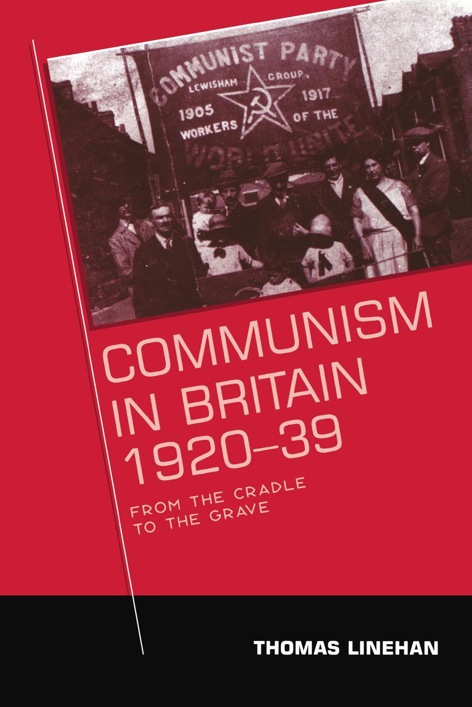 Communism in Britain, 1920â39: From the cradle to the grave by Thomas Linehan