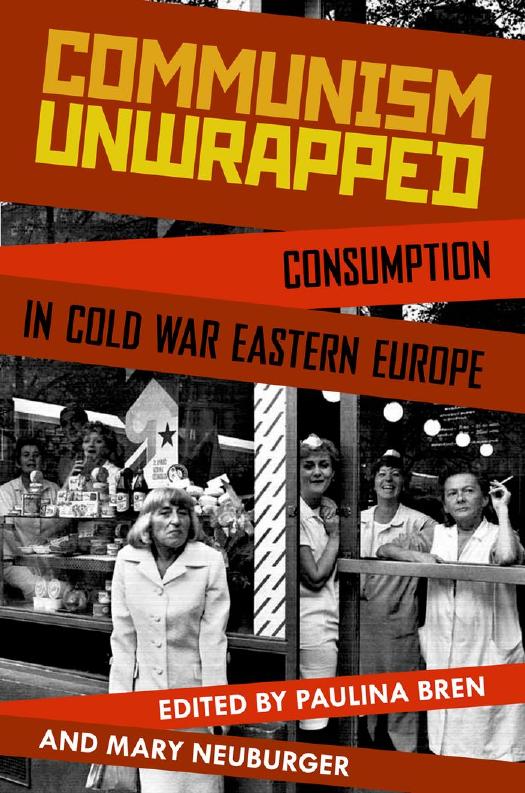Communism unwrapped: consumption in Cold War Eastern Europe by unknow