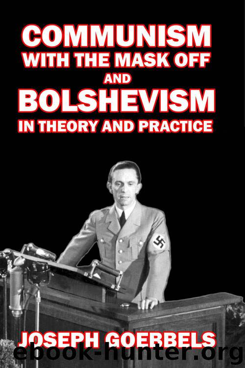 Communism with the Mask Off and Bolshevism in Theory and Practice by Joseph Goebbels