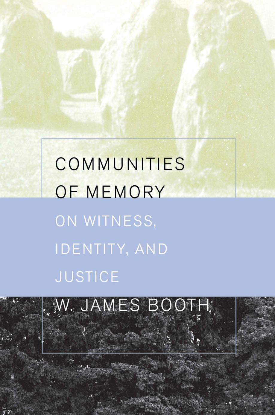 Communities of Memory: On Witness, Identity, and Justice by James Booth