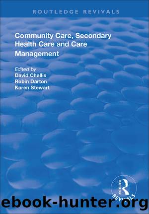 Community Care, Secondary Health Care and Care Management by David Challis Robin Darton Karen Stewart