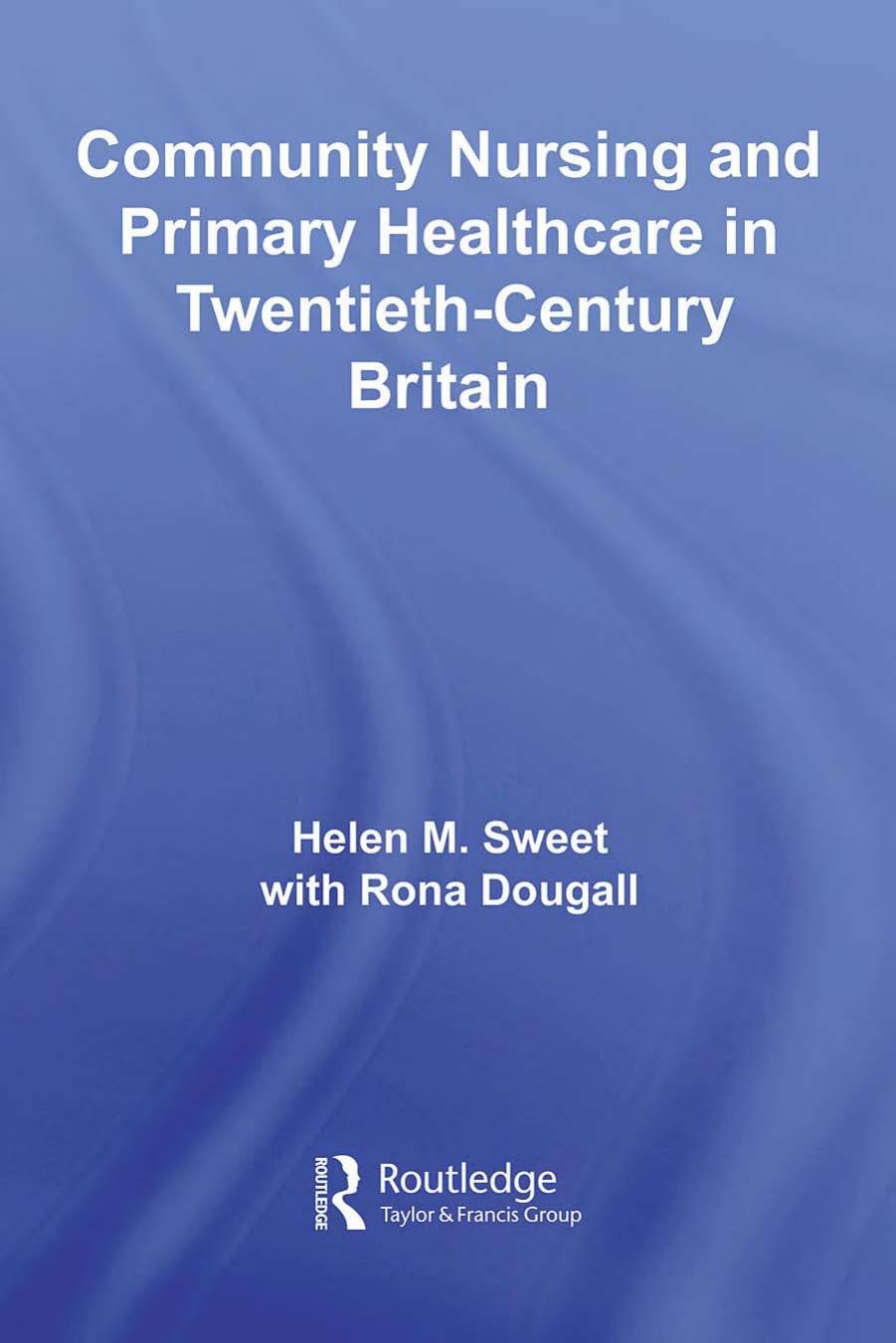 Community Nursing and Primary Healthcare in Twentieth-Century Britain (Routledge Studies in the Social History of Medicine) by Helen M. Sweet