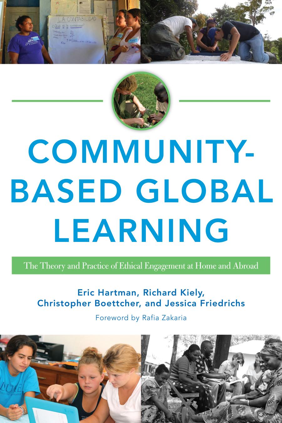 Community-Based Global Learning : The Theory and Practice of Ethical Engagement at Home and Abroad by Eric Hartman; Richard C. Kiely; Jessica Friedrichs; Christopher Boettcher; Rafia Zakaria