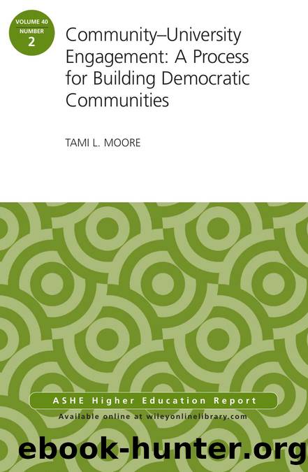 Community-University Engagement: a Process for Building Democratic Communities: ASHE Higher Education Report, 40:2 by Tami L. Moore